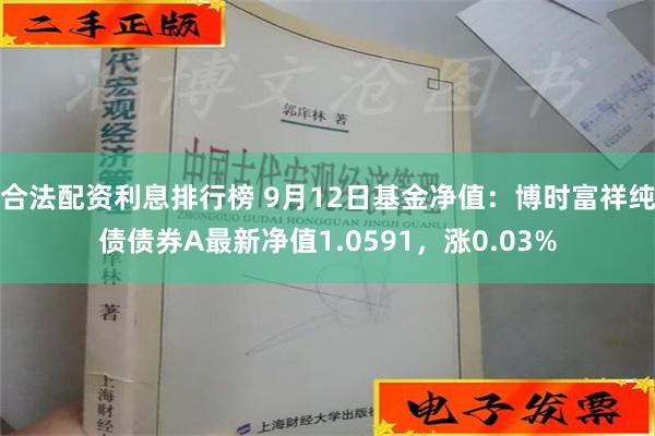 合法配资利息排行榜 9月12日基金净值：博时富祥纯债债券A最新净值1.0591，涨0.03%