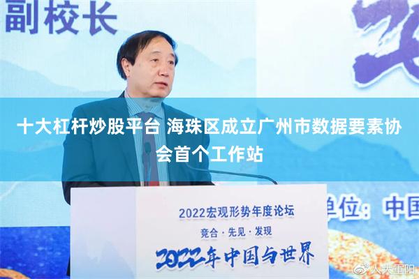 十大杠杆炒股平台 海珠区成立广州市数据要素协会首个工作站