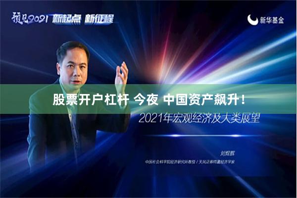 股票开户杠杆 今夜 中国资产飙升！