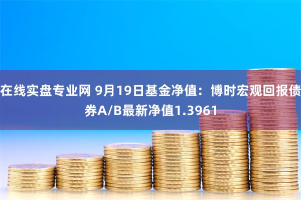 在线实盘专业网 9月19日基金净值：博时宏观回报债券A/B最新净值1.3961