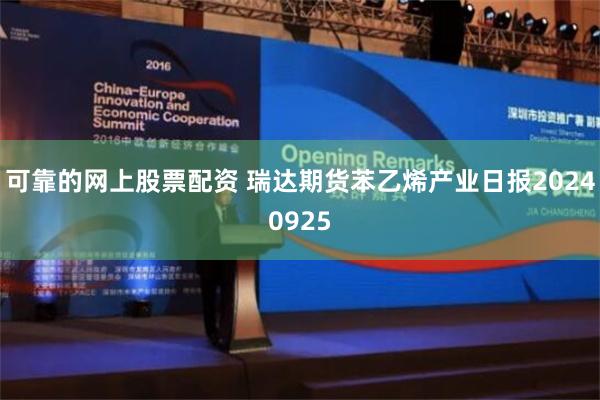 可靠的网上股票配资 瑞达期货苯乙烯产业日报20240925