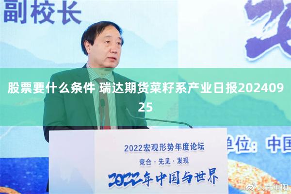 股票要什么条件 瑞达期货菜籽系产业日报20240925