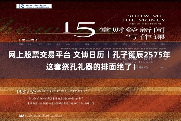网上股票交易平台 文博日历丨孔子诞辰2575年 这套祭孔礼器的排面绝了！