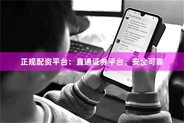 正规配资平台：直通证券平台，安全可靠