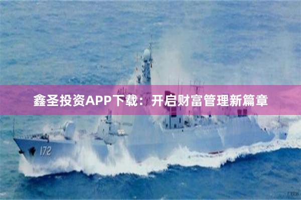 鑫圣投资APP下载：开启财富管理新篇章
