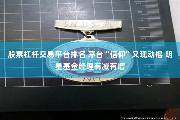 股票杠杆交易平台排名 茅台“信仰”又现动摇 明星基金经理有减有增