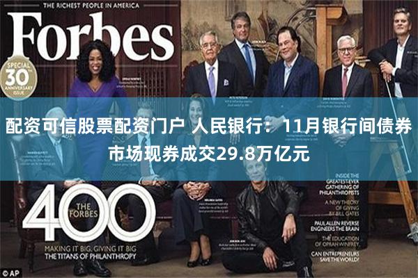 配资可信股票配资门户 人民银行：11月银行间债券市场现券成交29.8万亿元