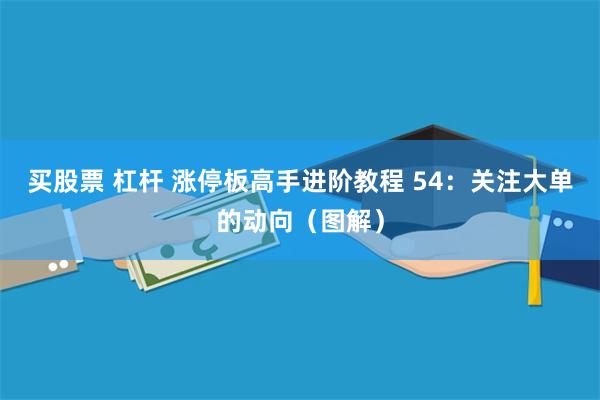 买股票 杠杆 涨停板高手进阶教程 54：关注大单的动向（图解）