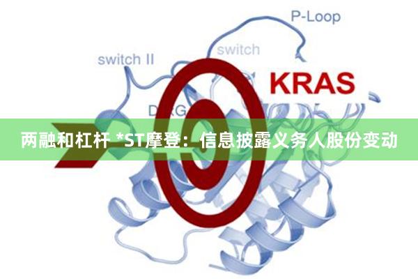 两融和杠杆 *ST摩登：信息披露义务人股份变动