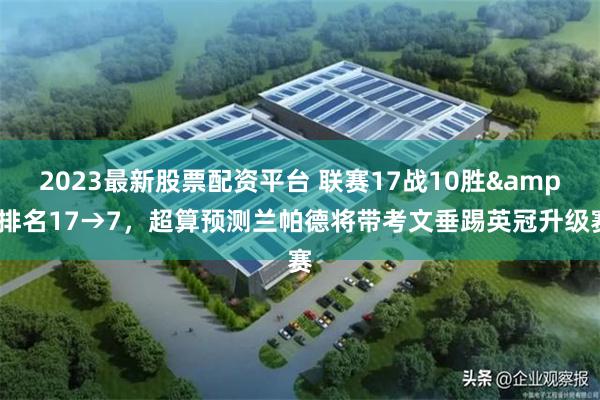 2023最新股票配资平台 联赛17战10胜&排名17→7，超算预测兰帕德将带考文垂踢英冠升级赛